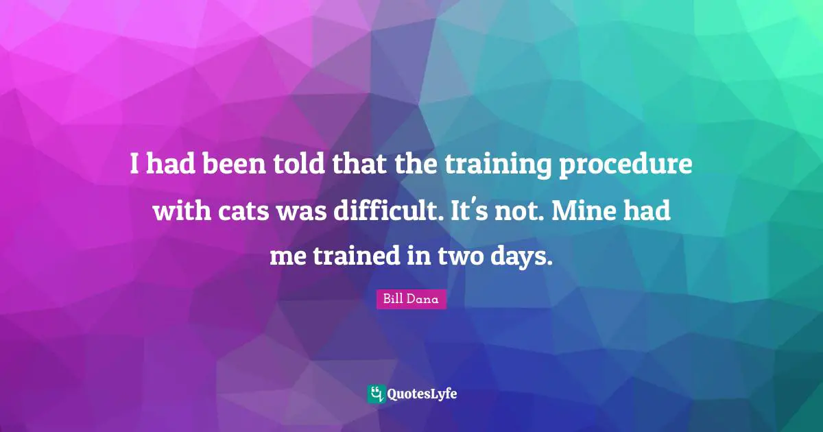 I had been told that the training procedure with cats was difficult. It's not. Mine had me trained in two days.