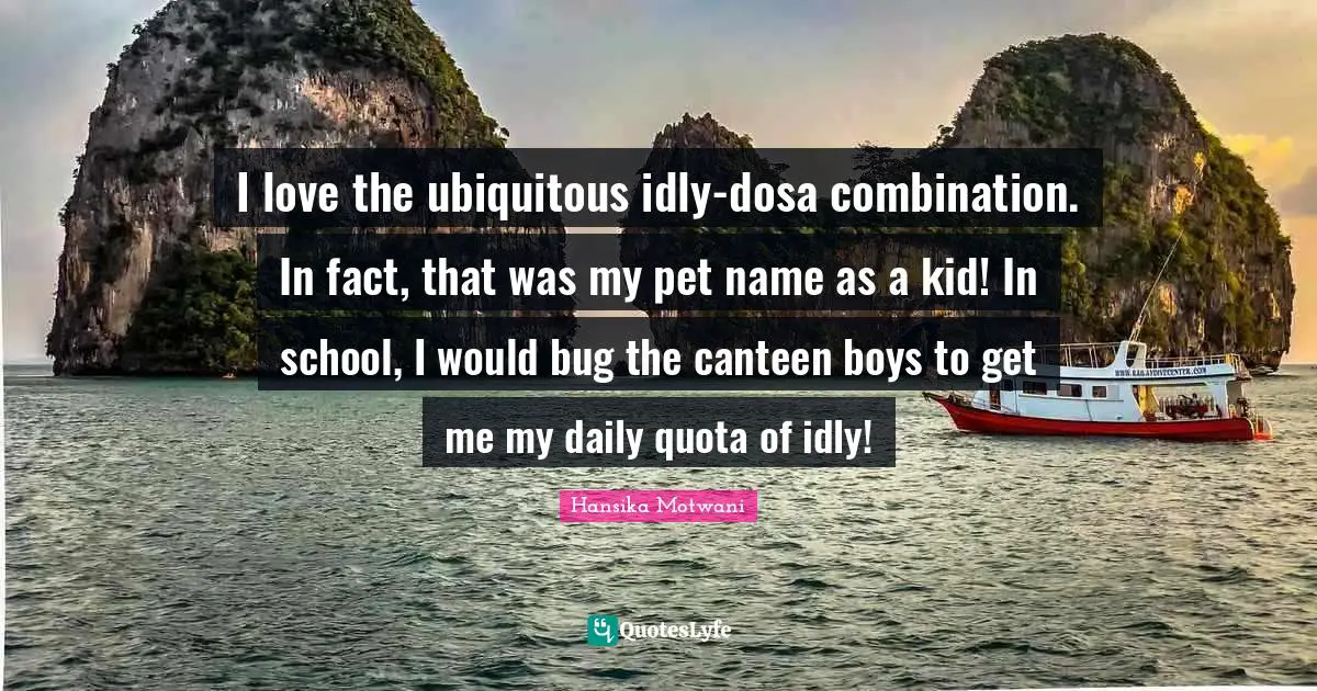I love the ubiquitous idly-dosa combination. In fact, that was my pet name as a kid! In school, I would bug the canteen boys to get me my daily quota of idly!