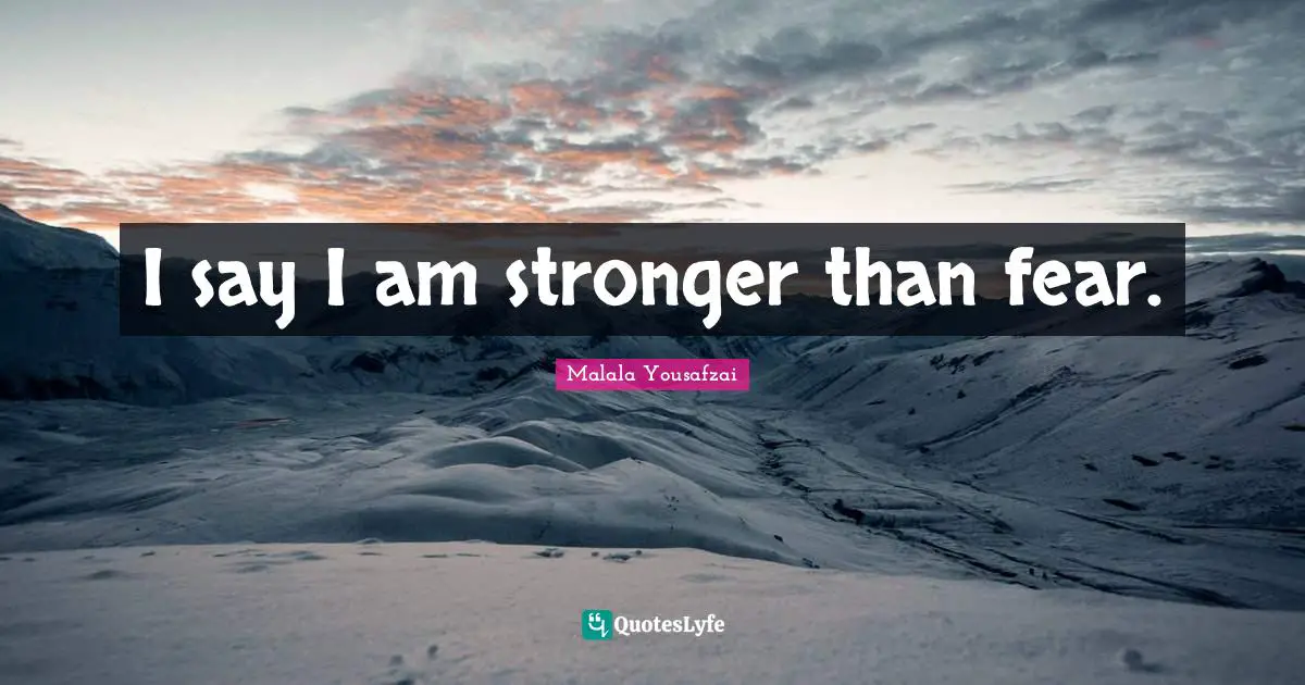 I say I am stronger than fear.
