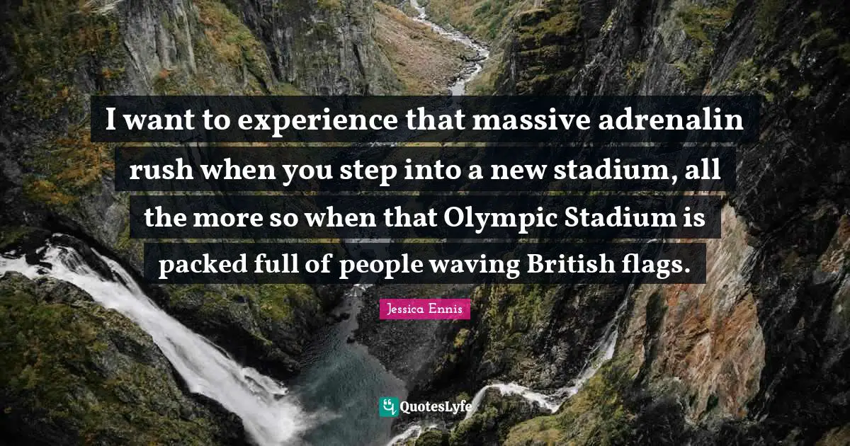 I want to experience that massive adrenalin rush when you step into a new stadium, all the more so when that Olympic Stadium is packed full of people waving British flags.