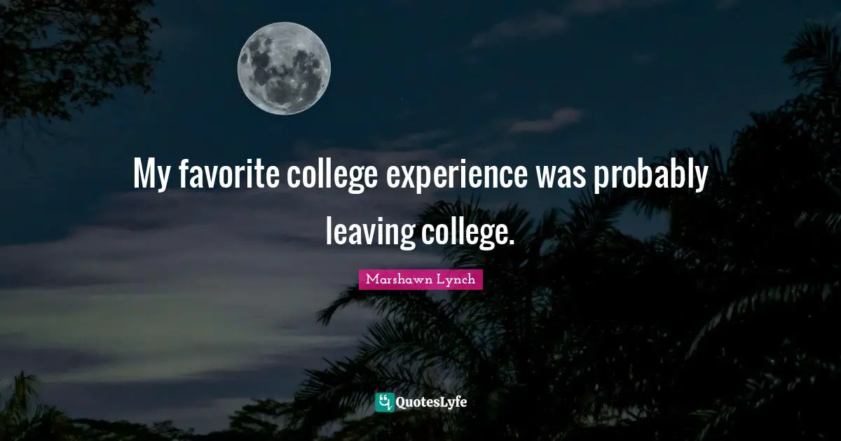 My favorite college experience was probably leaving college.