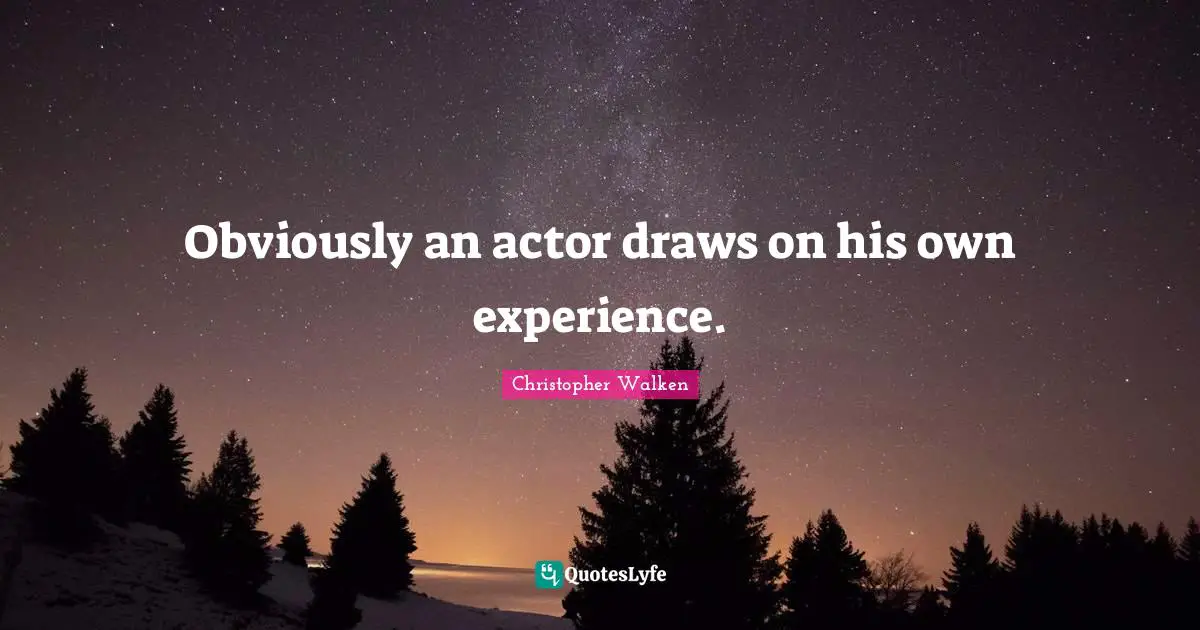 Christopher Walken Quotes: "Obviously an actor draws on his own experience."