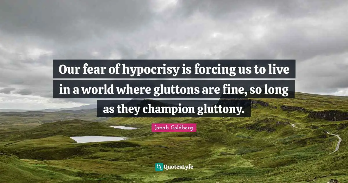 Our fear of hypocrisy is forcing us to live in a world where gluttons are fine, so long as they champion gluttony.