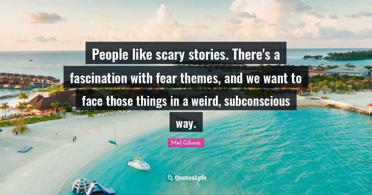 People like scary stories. There's a fascination with fear themes, and we want to face those things in a weird, subconscious way.