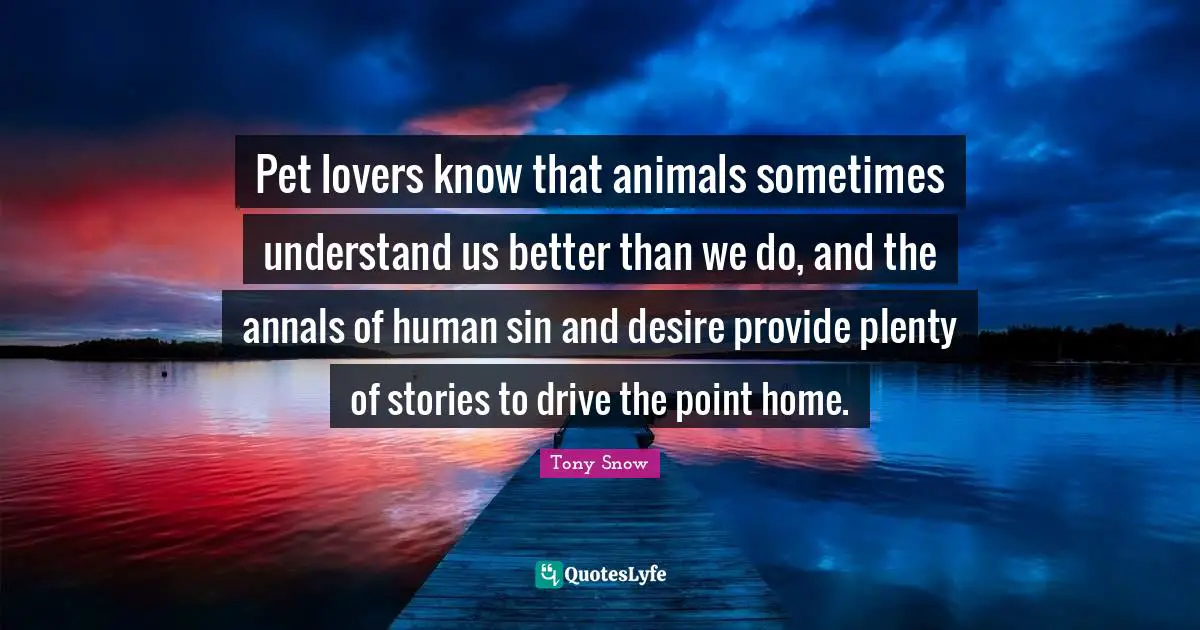 Pet lovers know that animals sometimes understand us better than we do, and the annals of human sin and desire provide plenty of stories to drive the point home.