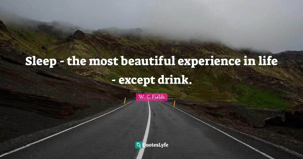 Sleep - the most beautiful experience in life - except drink.