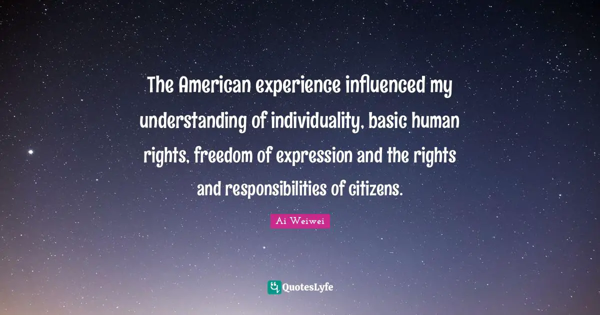 The American experience influenced my understanding of individuality, basic human rights, freedom of expression and the rights and responsibilities of citizens.