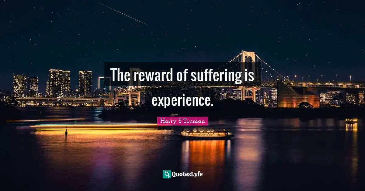 Reward Quotes: "The reward of suffering is experience."
