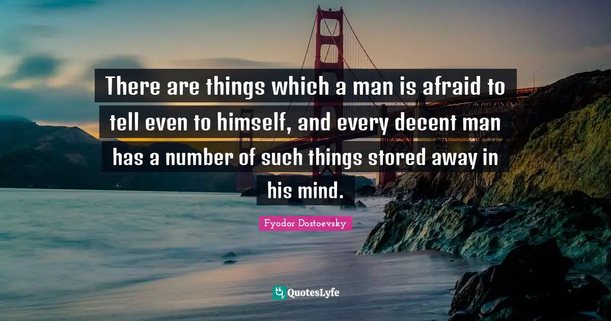 Number Quotes: "There are things which a man is afraid to tell even to himself, and every decent man has a number of such things stored away in his mind."