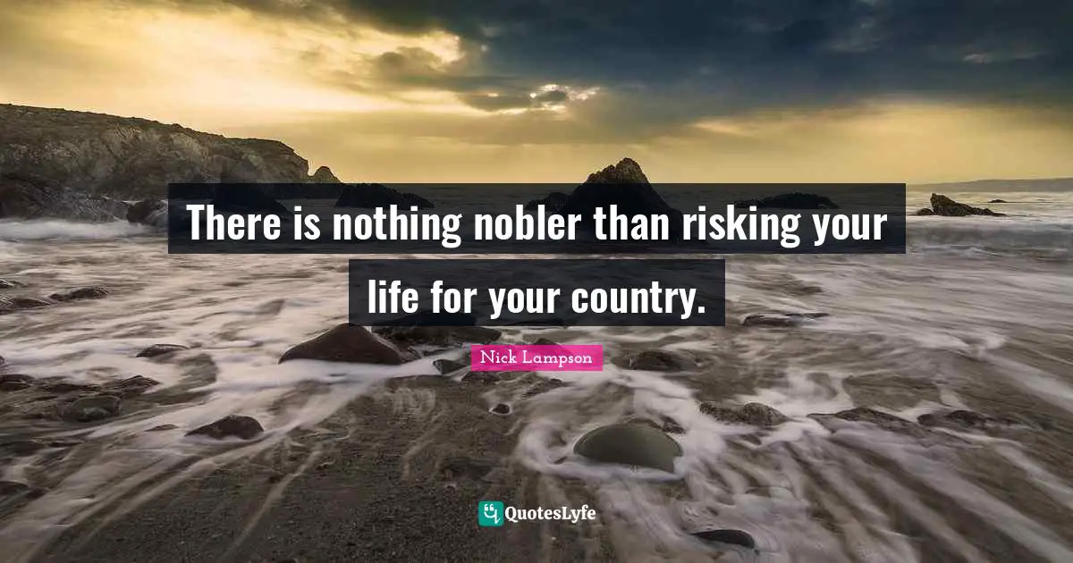 Nick Lampson Quotes: "There is nothing nobler than risking your life for your country."