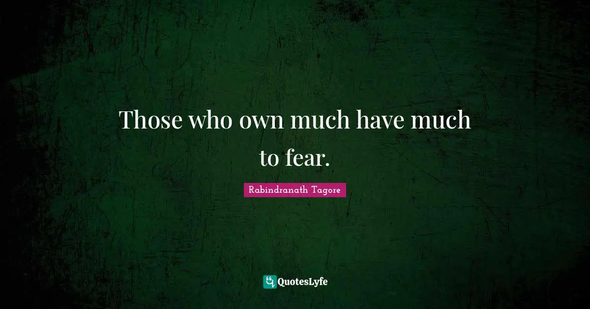 Those who own much have much to fear.