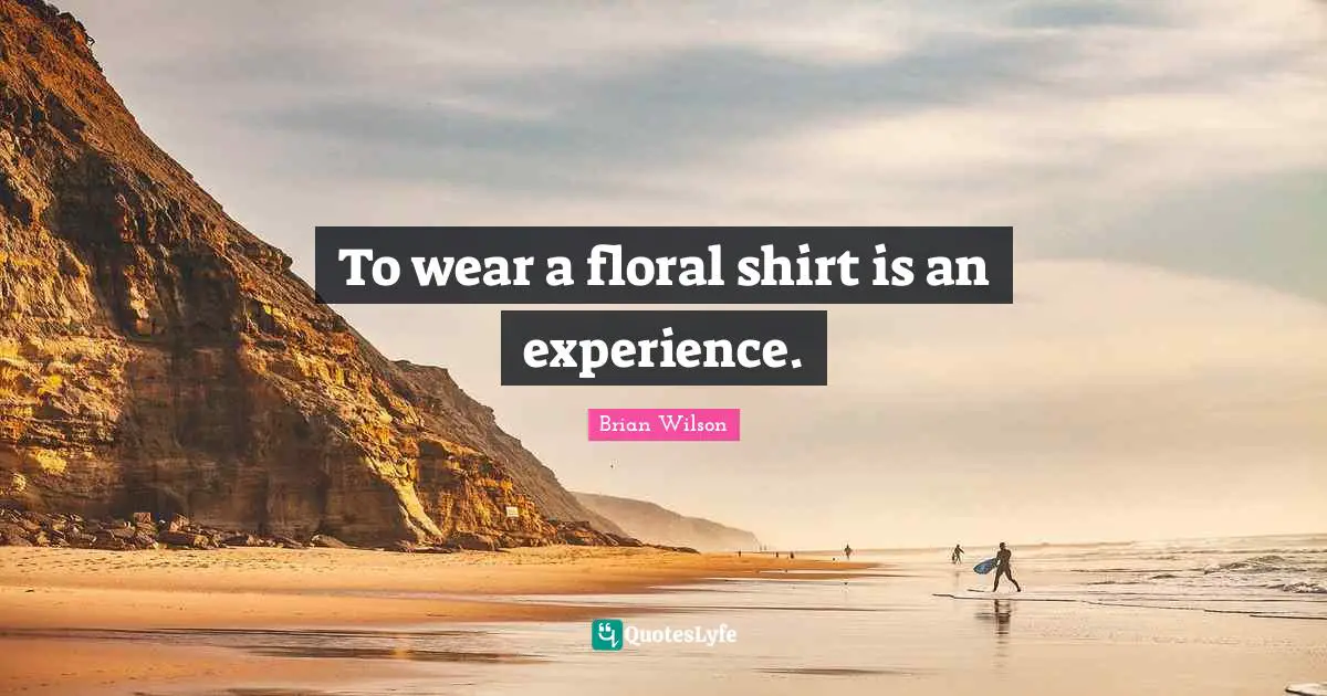 To wear a floral shirt is an experience.