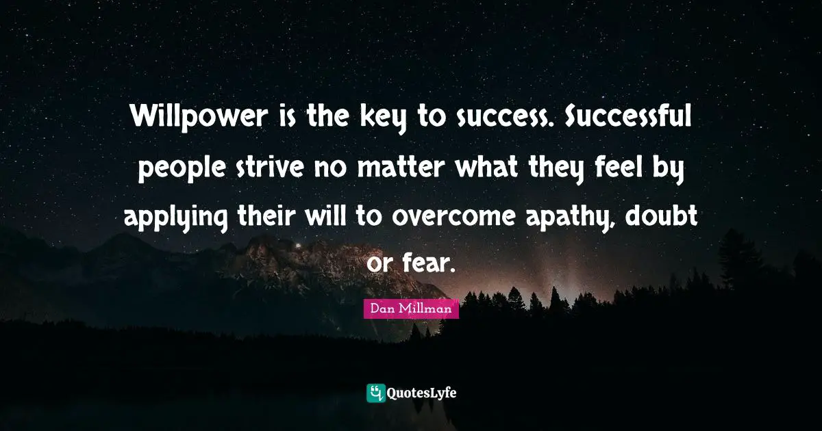 Successful Quotes: "Willpower is the key to success. Successful people strive no matter what they feel by applying their will to overcome apathy, doubt or fear."