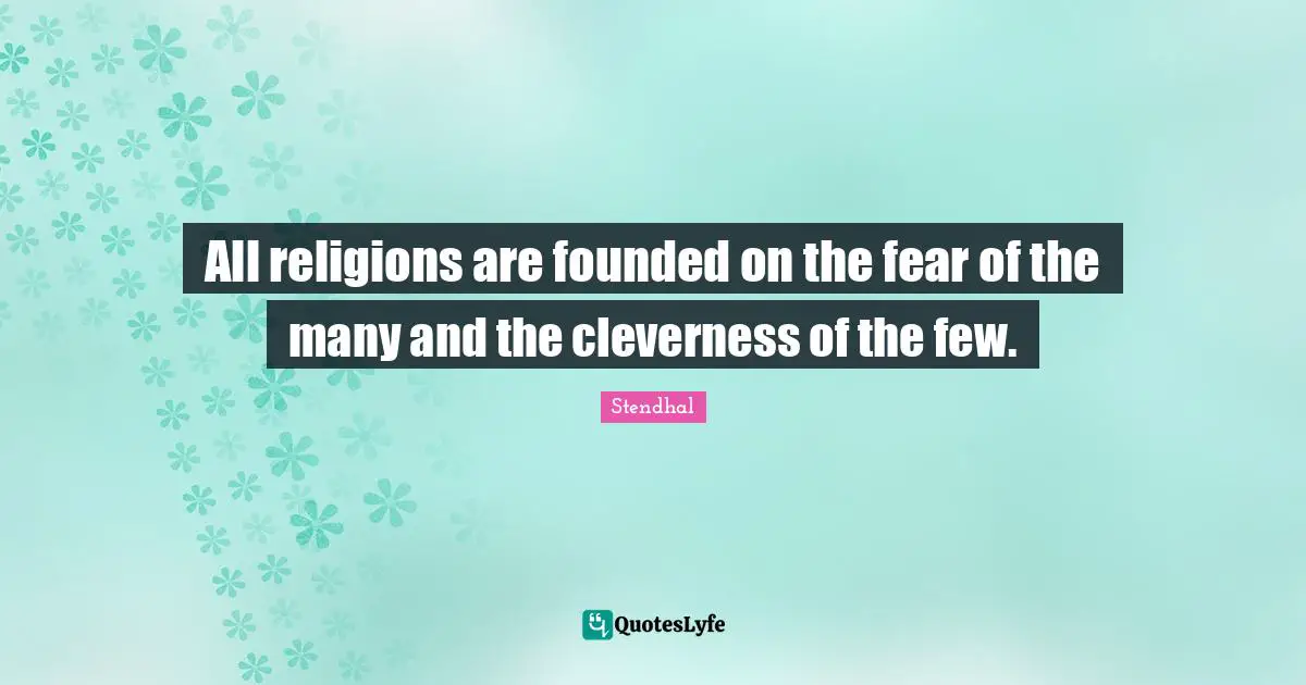 All religions are founded on the fear of the many and the cleverness of the few.