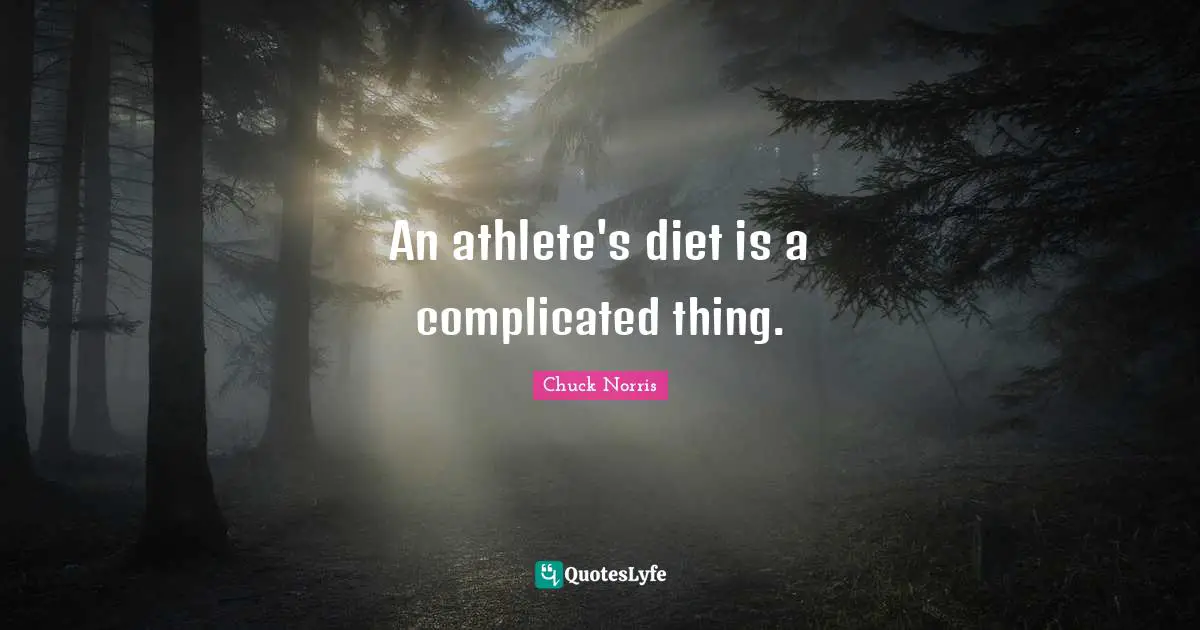 Chuck Norris Quotes: "An athlete's diet is a complicated thing."