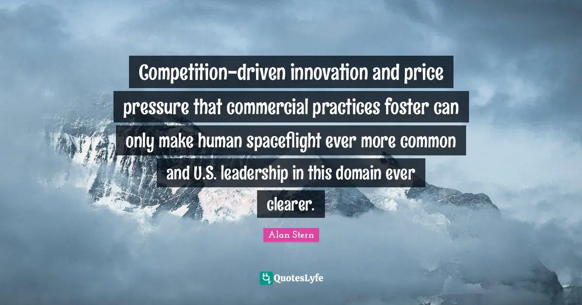 Competition-driven innovation and price pressure that commercial practices foster can only make human spaceflight ever more common and U.S. leadership in this domain ever clearer.