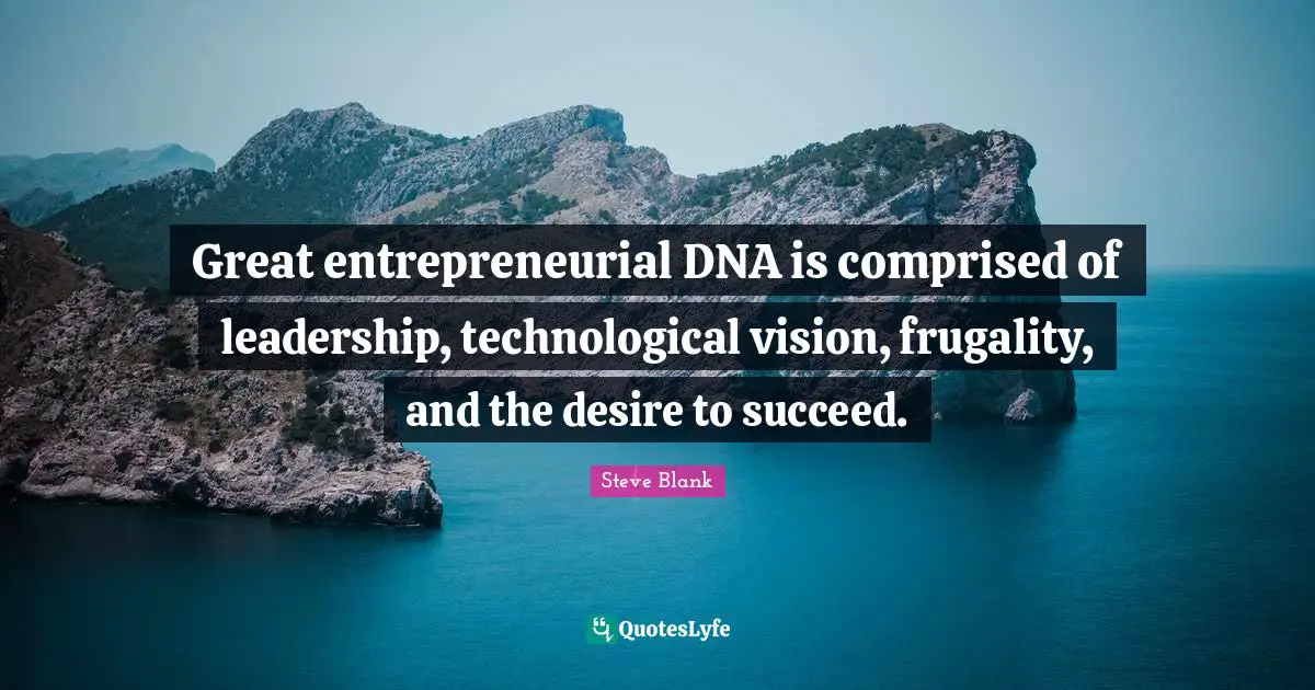 Great entrepreneurial DNA is comprised of leadership, technological vision, frugality, and the desire to succeed.