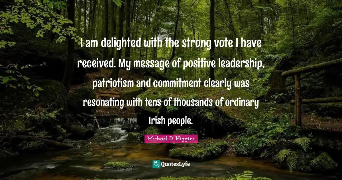 I am delighted with the strong vote I have received. My message of positive leadership, patriotism and commitment clearly was resonating with tens of thousands of ordinary Irish people.