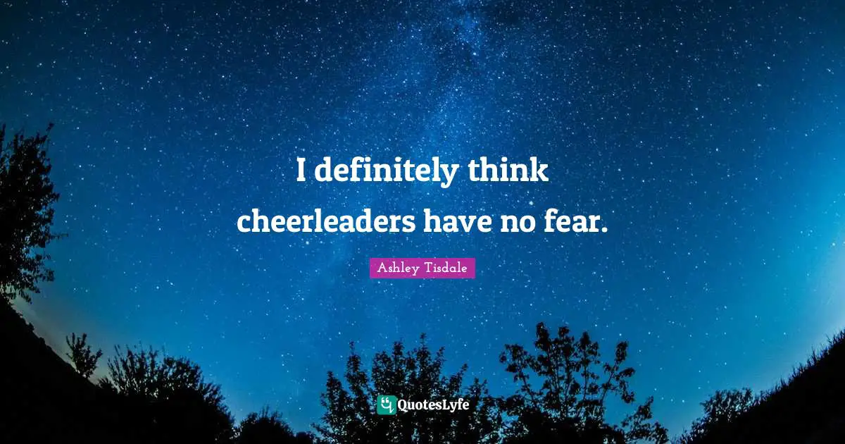 I definitely think cheerleaders have no fear.