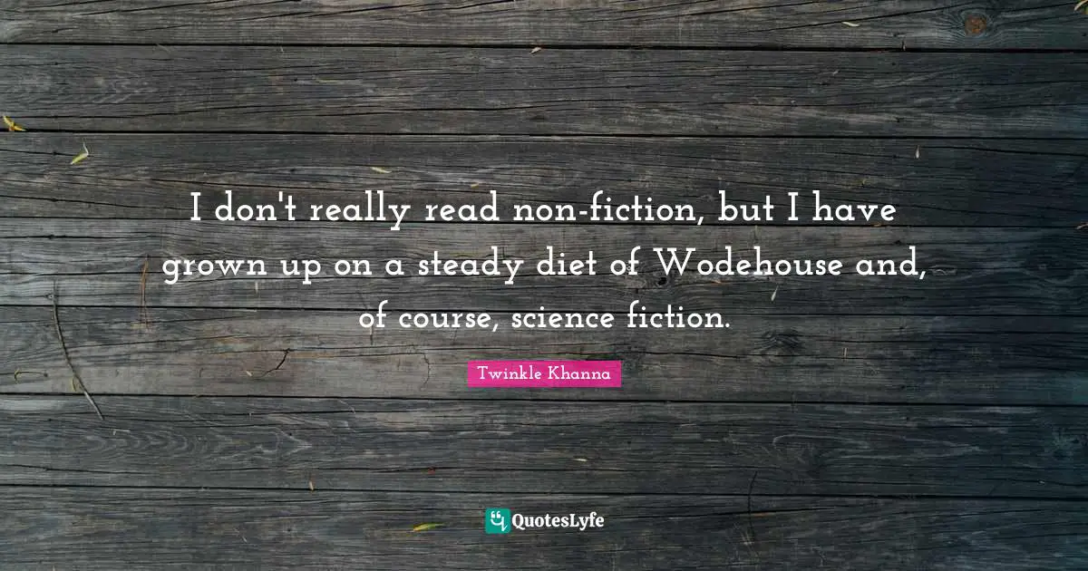 I don't really read non-fiction, but I have grown up on a steady diet of Wodehouse and, of course, science fiction.