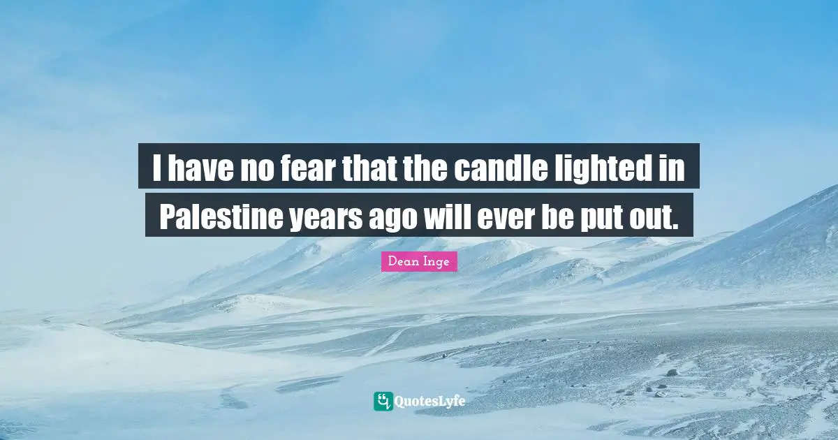 I have no fear that the candle lighted in Palestine years ago will ever be put out.