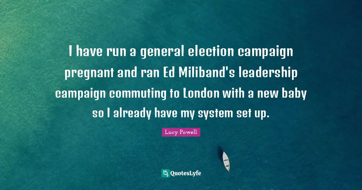 I have run a general election campaign pregnant and ran Ed Miliband's leadership campaign commuting to London with a new baby so I already have my system set up.