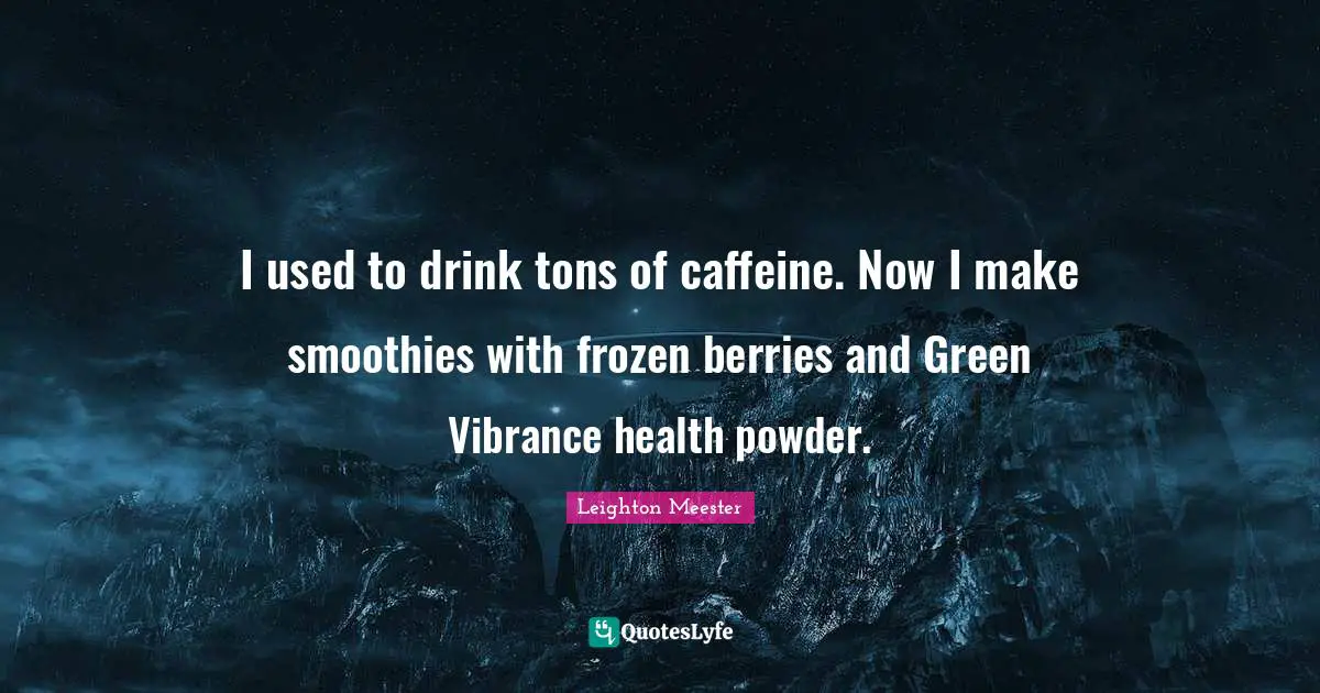 I used to drink tons of caffeine. Now I make smoothies with frozen berries and Green Vibrance health powder.