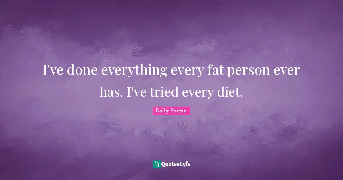I've done everything every fat person ever has. I've tried every diet.