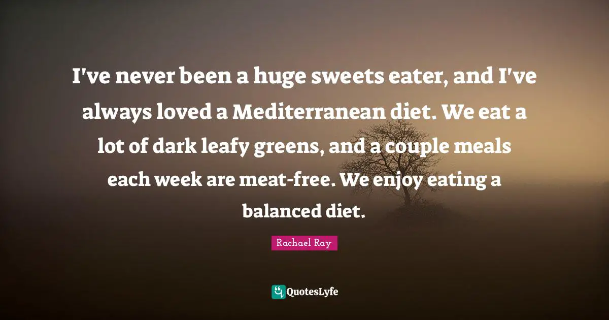 I've never been a huge sweets eater, and I've always loved a Mediterranean diet. We eat a lot of dark leafy greens, and a couple meals each week are meat-free. We enjoy eating a balanced diet.