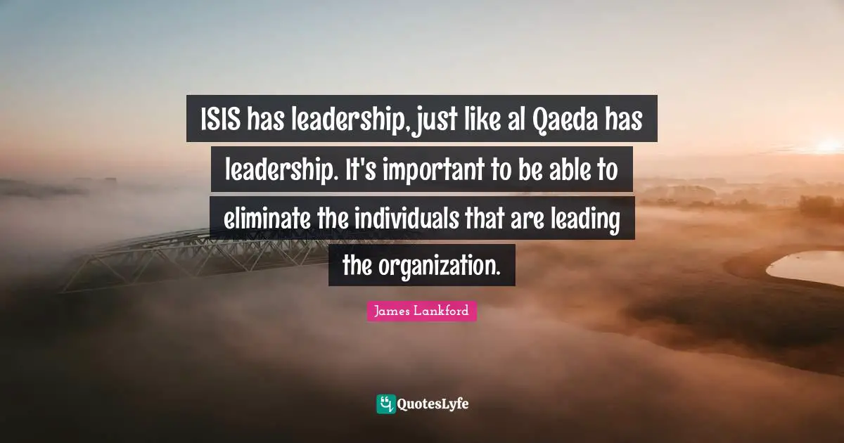 ISIS has leadership, just like al Qaeda has leadership. It's important to be able to eliminate the individuals that are leading the organization.