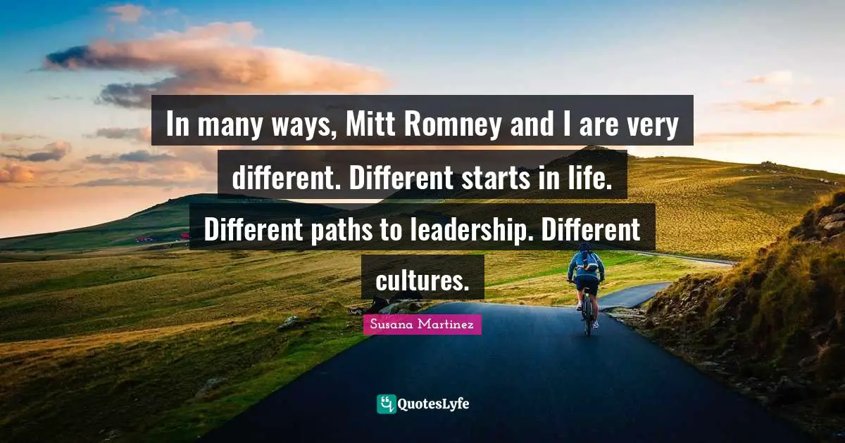 In many ways, Mitt Romney and I are very different. Different starts in life. Different paths to leadership. Different cultures.