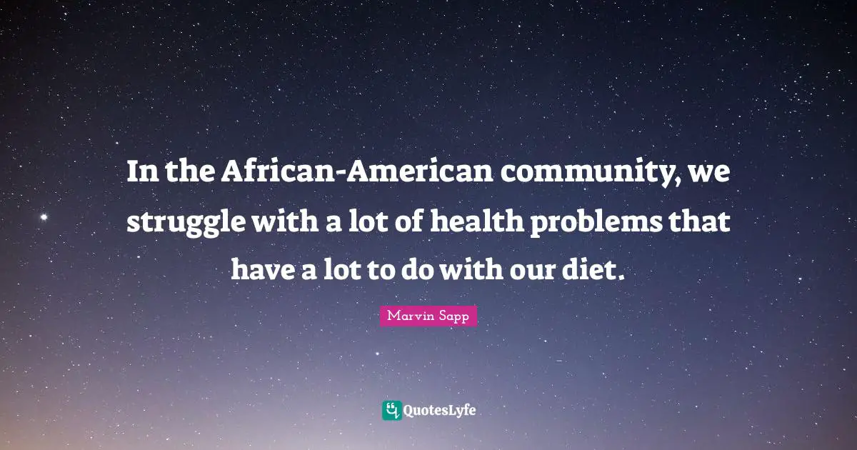 In the African-American community, we struggle with a lot of health problems that have a lot to do with our diet.