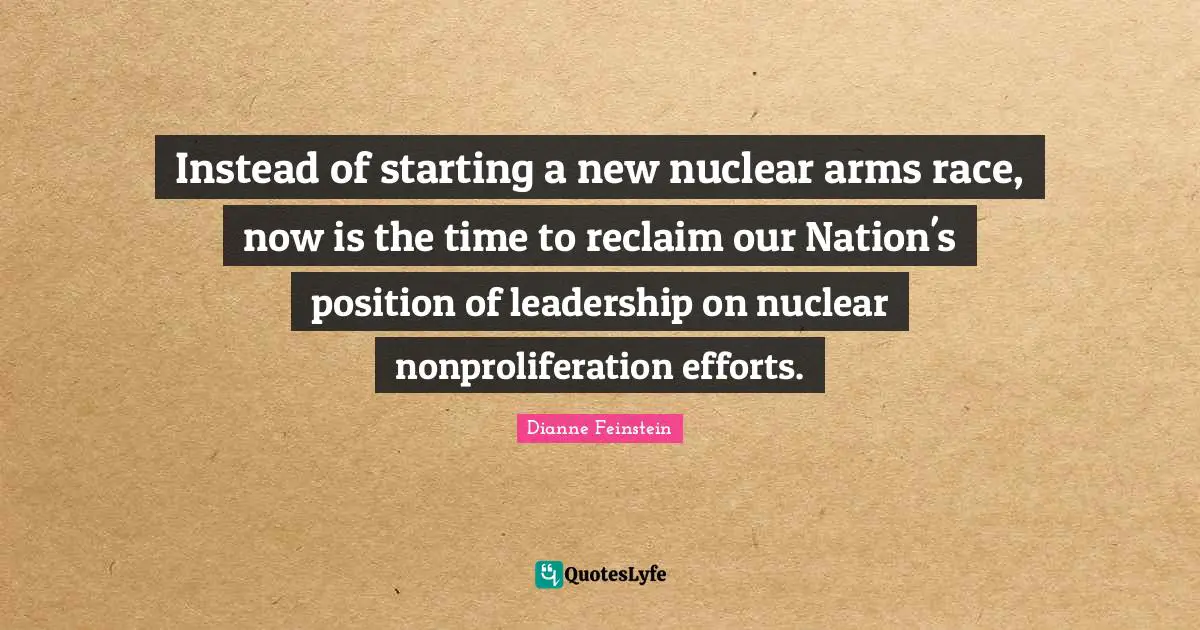 Instead of starting a new nuclear arms race, now is the time to reclaim our Nation's position of leadership on nuclear nonproliferation efforts.
