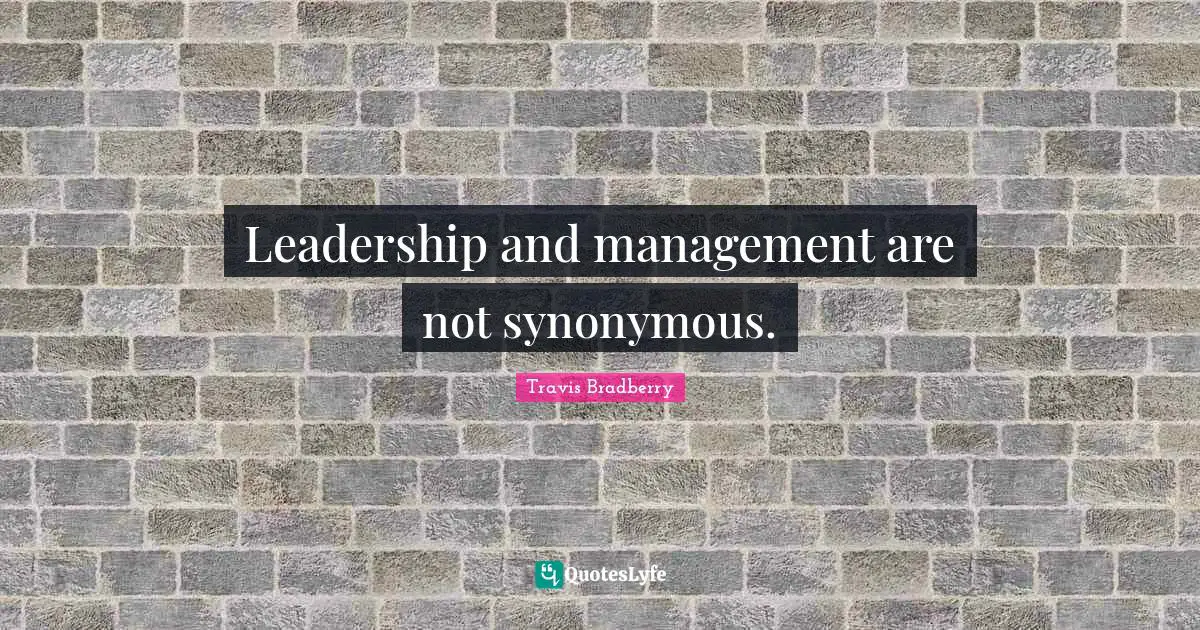 Leadership and management are not synonymous.