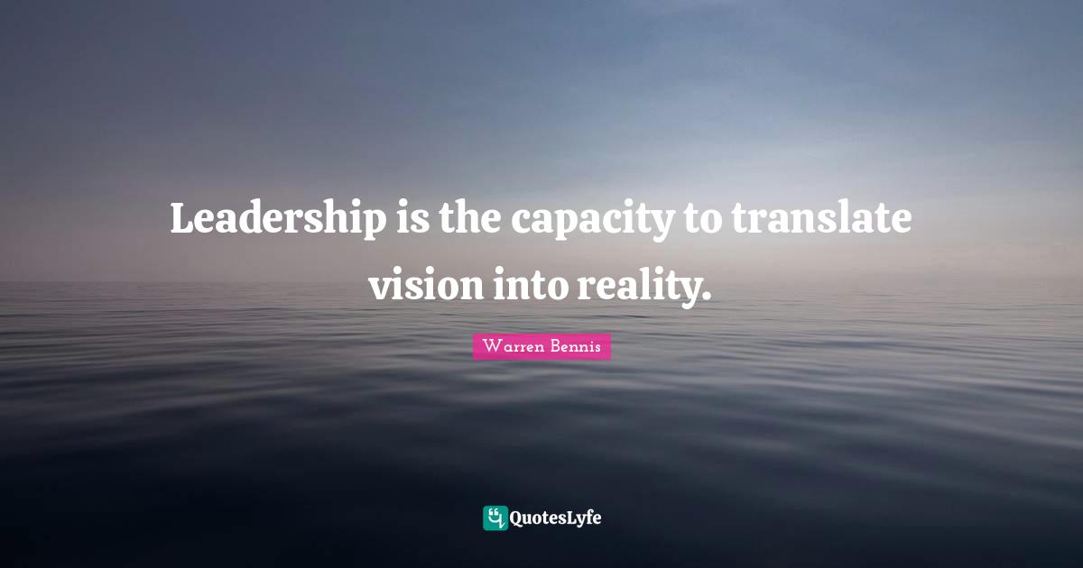 Capacity Quotes: "Leadership is the capacity to translate vision into reality."