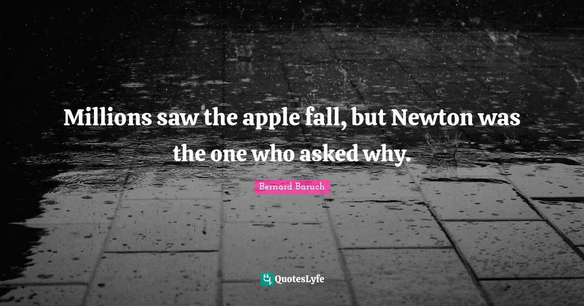 Millions saw the apple fall, but Newton was the one who asked why.