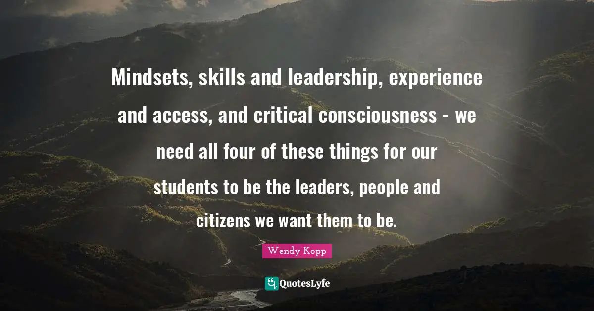 Mindsets, skills and leadership, experience and access, and critical consciousness - we need all four of these things for our students to be the leaders, people and citizens we want them to be.