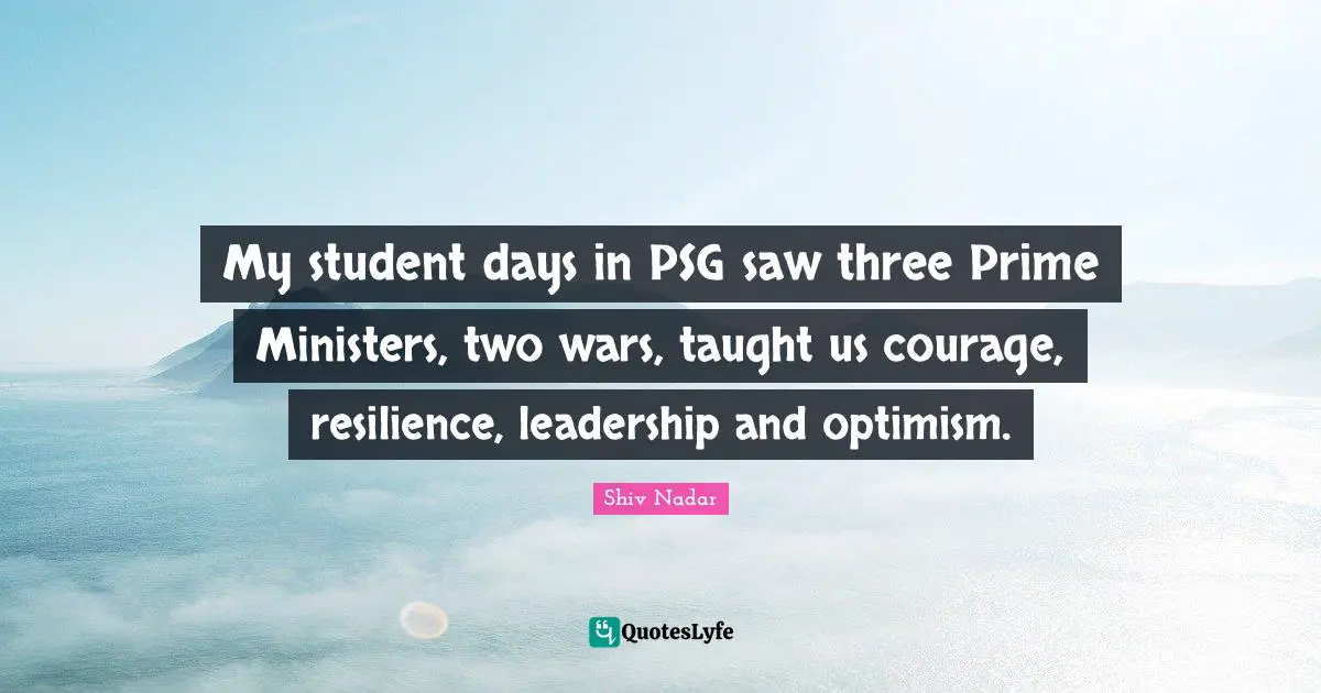 My student days in PSG saw three Prime Ministers, two wars, taught us courage, resilience, leadership and optimism.