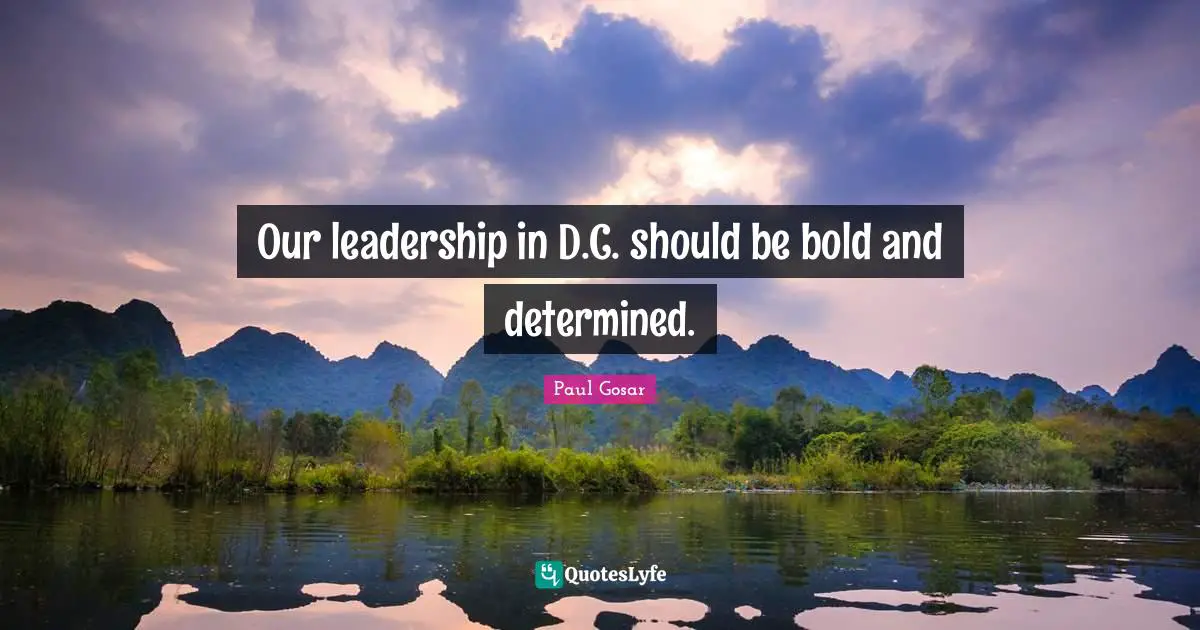 Our leadership in D.C. should be bold and determined.