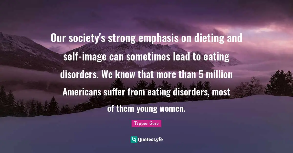 Our society's strong emphasis on dieting and self-image can sometimes lead to eating disorders. We know that more than 5 million Americans suffer from eating disorders, most of them young women.