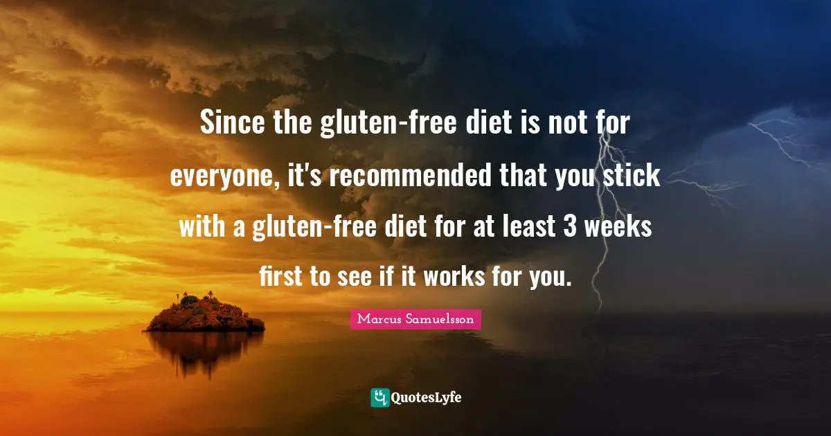 Since the gluten-free diet is not for everyone, it's recommended that you stick with a gluten-free diet for at least 3 weeks first to see if it works for you.