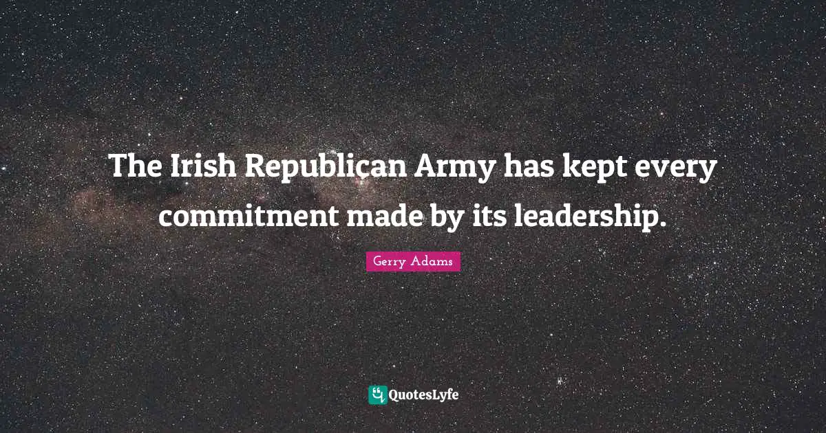 The Irish Republican Army has kept every commitment made by its leadership.