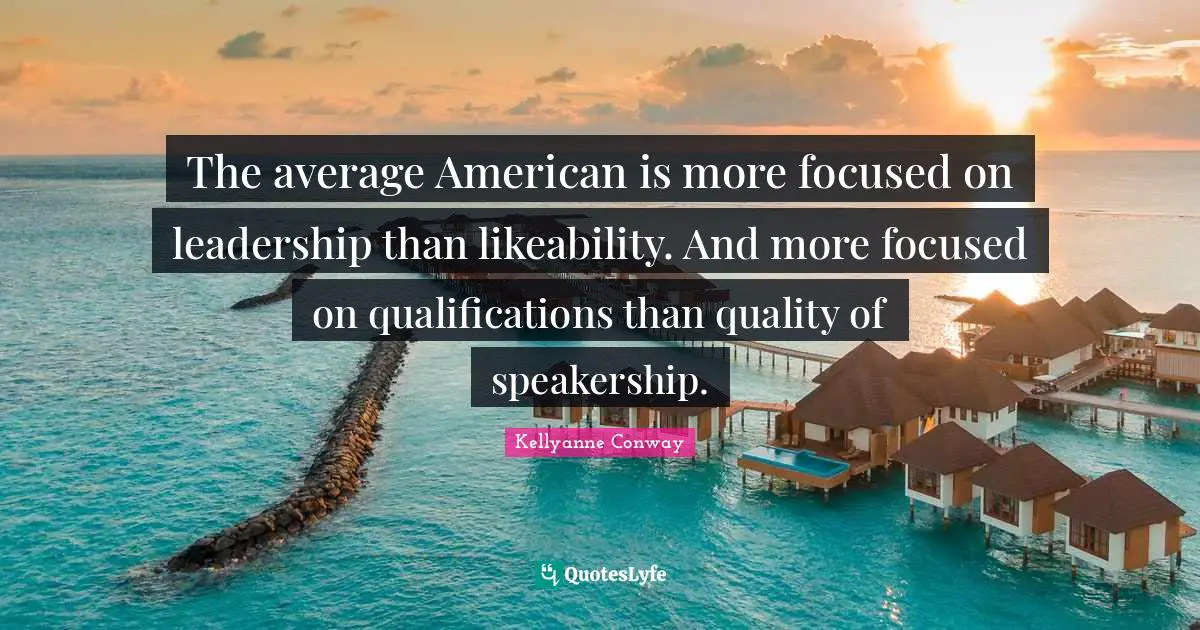 The average American is more focused on leadership than likeability. And more focused on qualifications than quality of speakership.