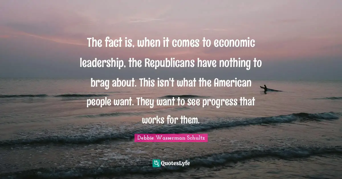 The fact is, when it comes to economic leadership, the Republicans have nothing to brag about. This isn't what the American people want. They want to see progress that works for them.