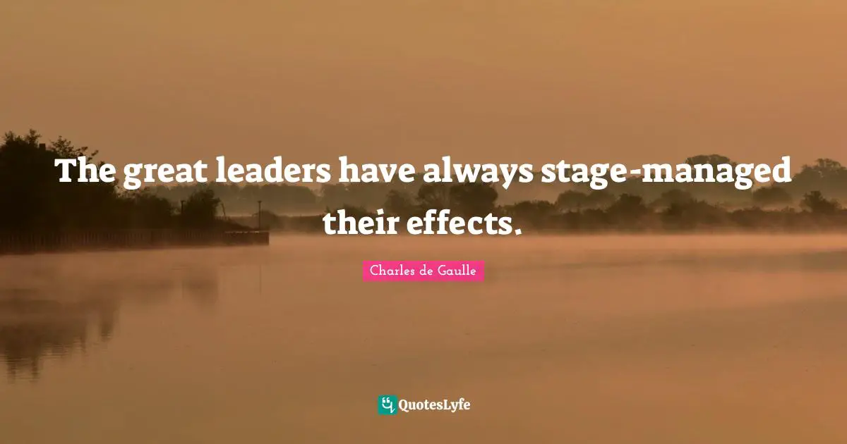 The great leaders have always stage-managed their effects.