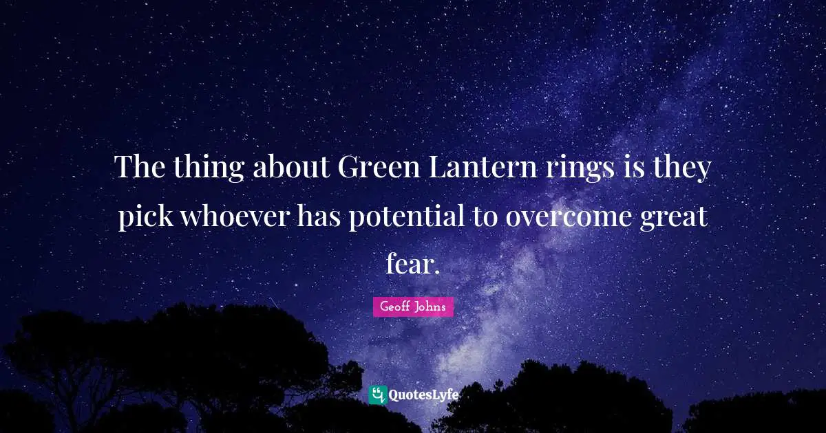 The thing about Green Lantern rings is they pick whoever has potential to overcome great fear.