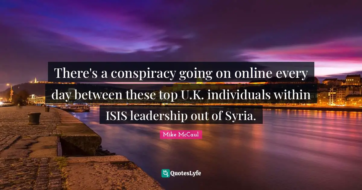 There's a conspiracy going on online every day between these top U.K. individuals within ISIS leadership out of Syria.