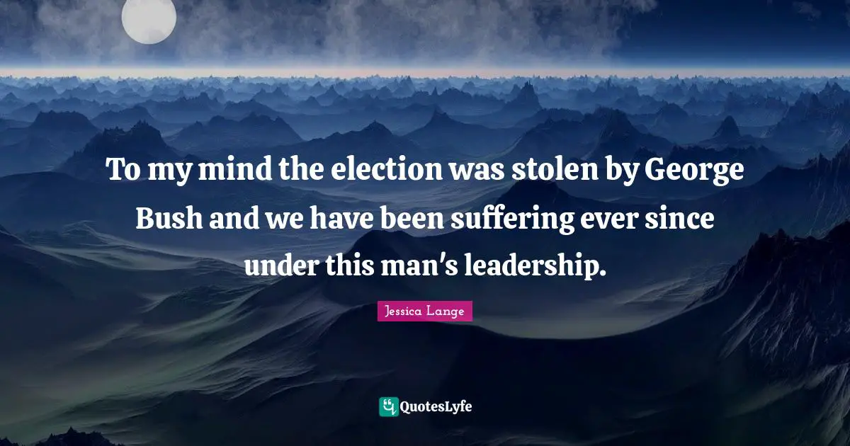 To my mind the election was stolen by George Bush and we have been suffering ever since under this man's leadership.