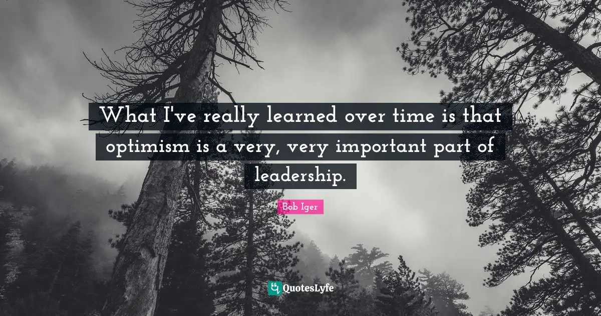 What I've really learned over time is that optimism is a very, very important part of leadership.