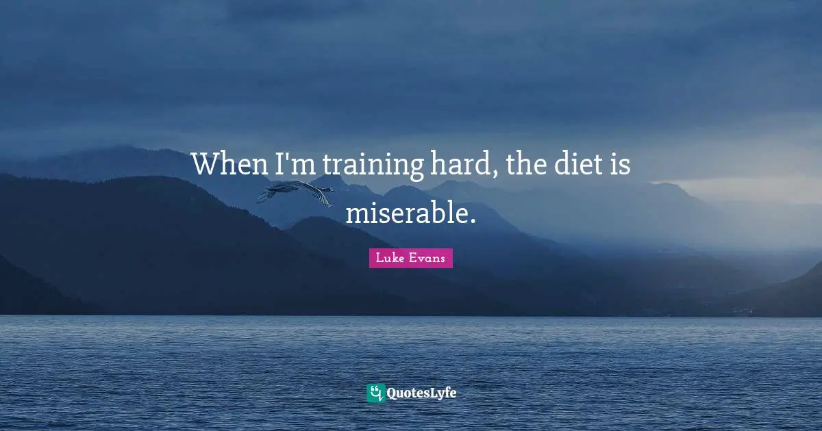 Luke Evans Quotes: "When I'm training hard, the diet is miserable."